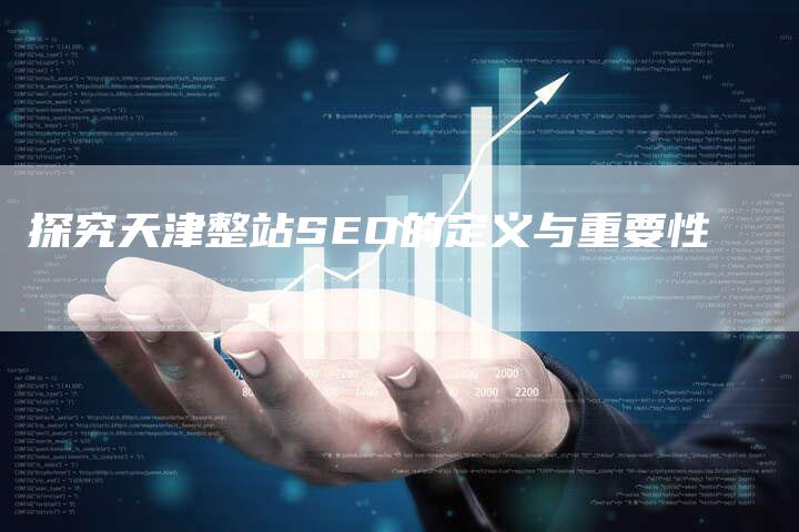 探究天津整站SEO的定义与重要性