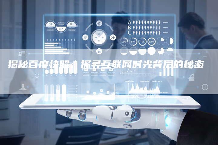 揭秘百度快照：探寻互联网时光背后的秘密-夫唯域名网