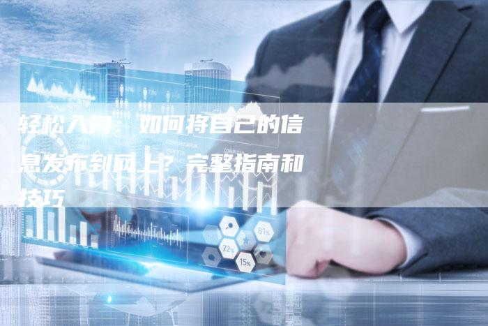 轻松入门：如何将自己的信息发布到网上？完整指南和技巧-夫唯域名网