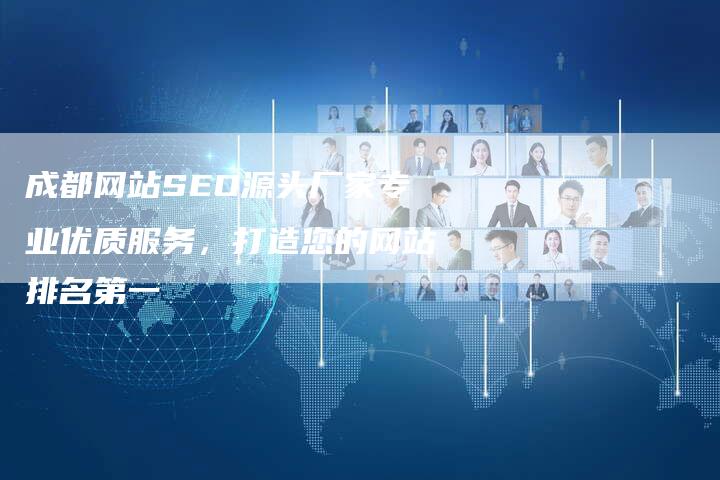 成都网站SEO源头厂家专业优质服务，打造您的网站排名第一-夫唯域名网