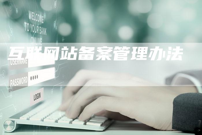 互联网站备案管理办法-夫唯域名网