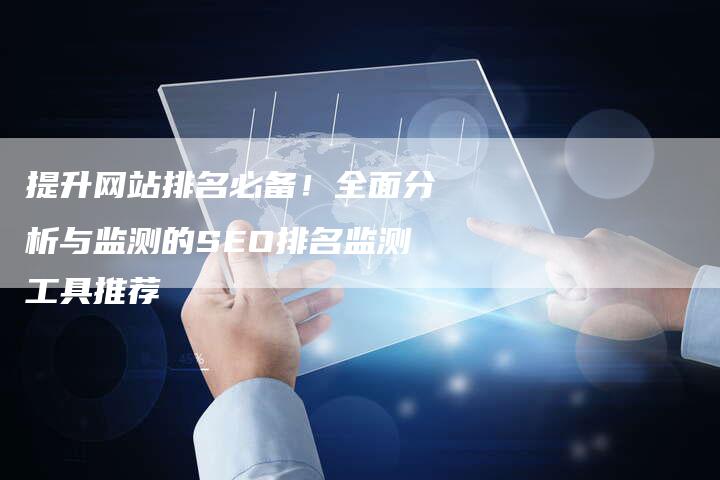 提升网站排名必备！全面分析与监测的SEO排名监测工具推荐-夫唯域名网
