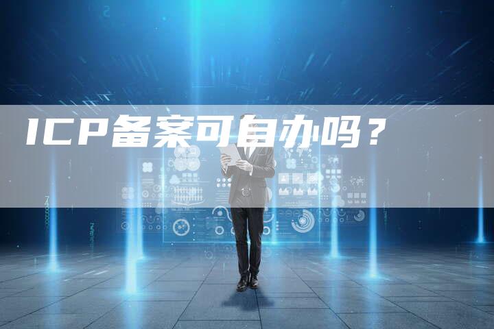 ICP备案可自办吗？