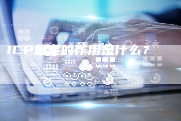 ICP备案的作用是什么？-夫唯域名网