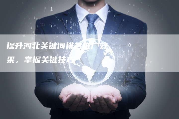 提升河北关键词排名推广效果，掌握关键技巧