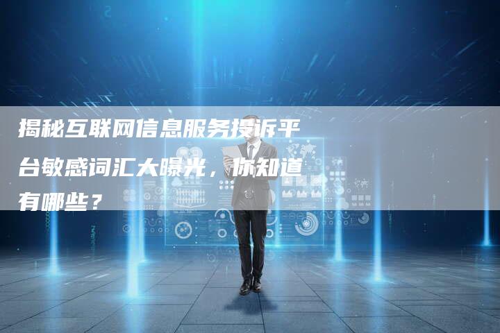 揭秘互联网信息服务投诉平台敏感词汇大曝光，你知道有哪些？-夫唯域名网