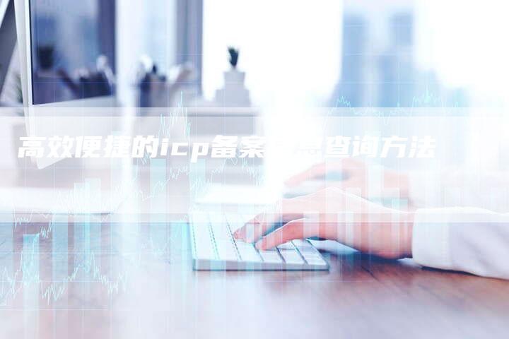 高效便捷的icp备案信息查询方法-夫唯域名网