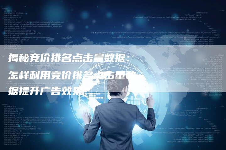 揭秘竞价排名点击量数据：怎样利用竞价排名点击量数据提升广告效果？-夫唯域名网