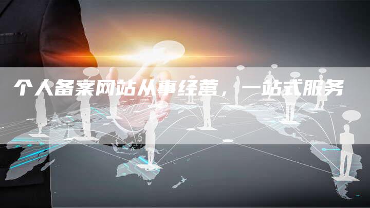 个人备案网站从事经营，一站式服务