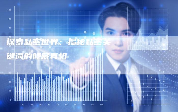 探索私密世界：揭秘私密关键词的隐藏真相-夫唯域名网