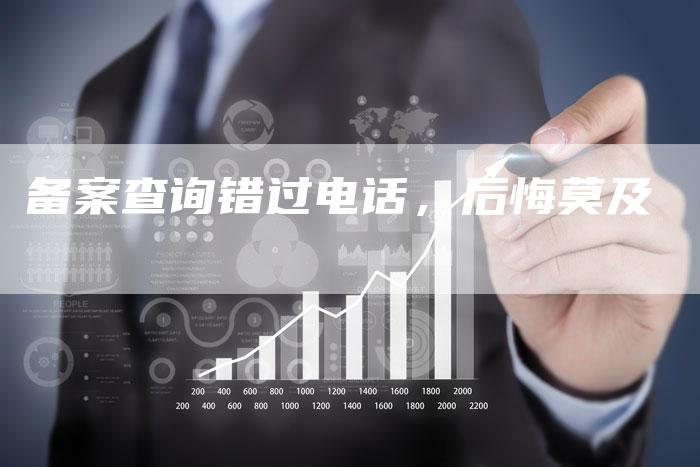 备案查询错过电话，后悔莫及-夫唯域名网