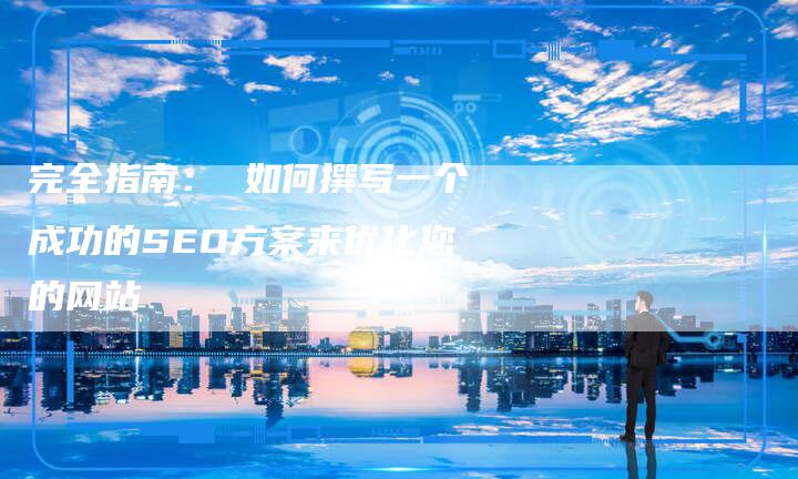 完全指南： 如何撰写一个成功的SEO方案来优化您的网站-夫唯域名网