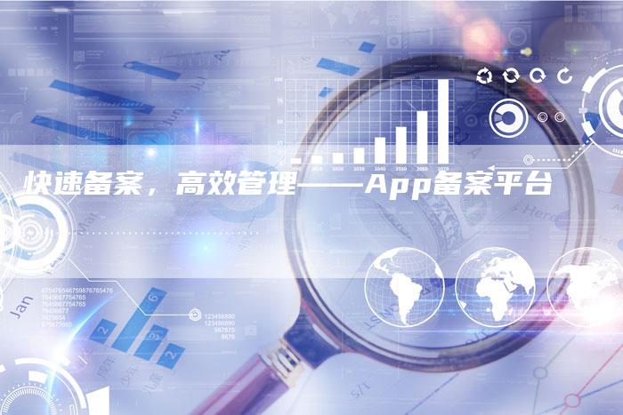 快速备案，高效管理——App备案平台