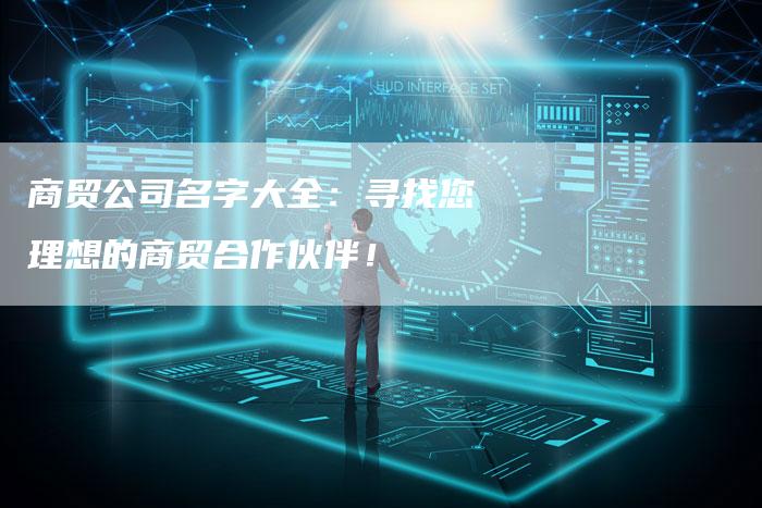 商贸公司名字大全：寻找您理想的商贸合作伙伴！-夫唯域名网