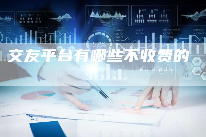 交友平台有哪些不收费的-夫唯域名网