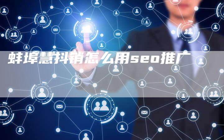 蚌埠慧抖销怎么用seo推广-夫唯域名网