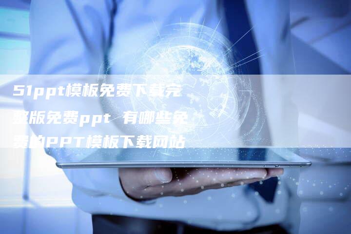 51ppt模板免费下载完整版免费ppt 有哪些免费的PPT模板下载网站