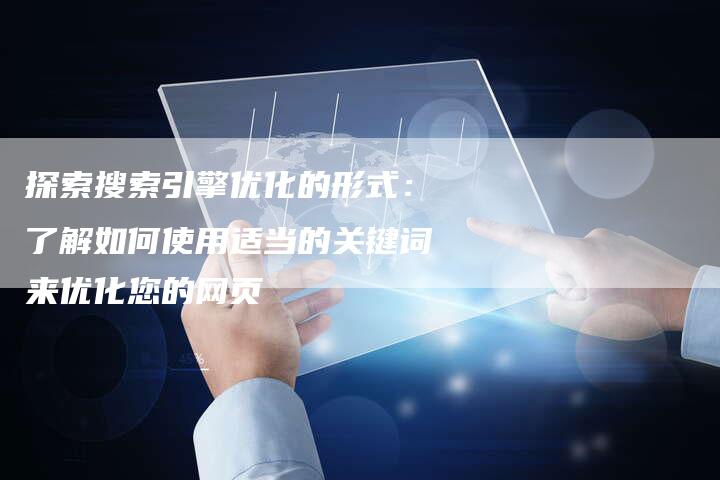 探索搜索引擎优化的形式：了解如何使用适当的关键词来优化您的网页-夫唯域名网