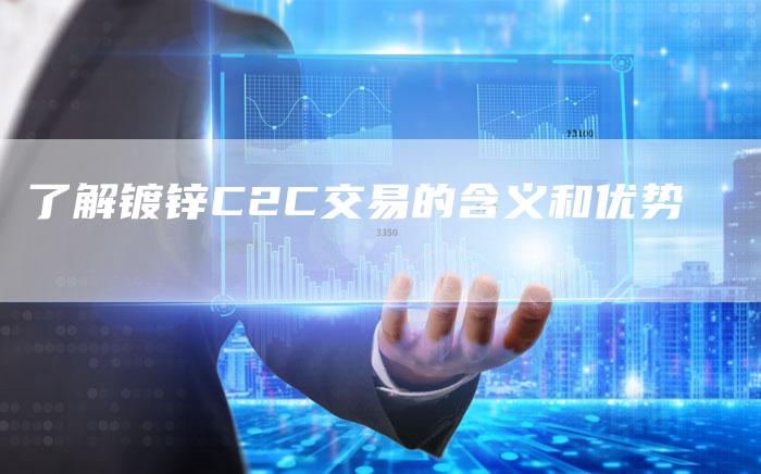 了解镀锌C2C交易的含义和优势-夫唯域名网