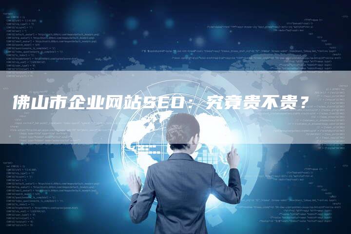 佛山市企业网站SEO：究竟贵不贵？