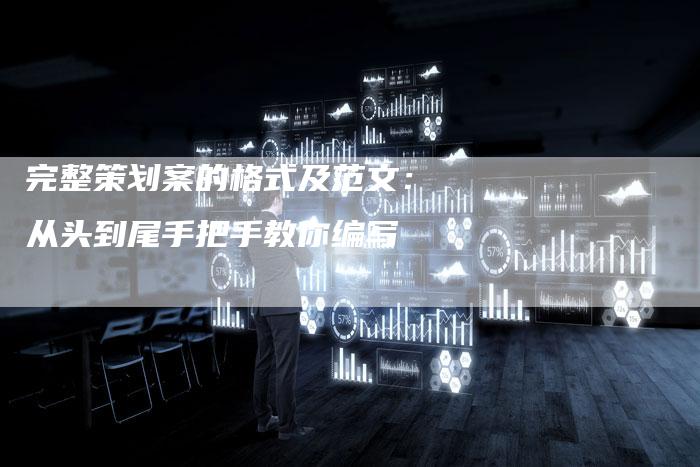 完整策划案的格式及范文：从头到尾手把手教你编写-夫唯域名网