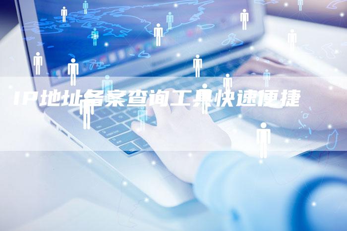IP地址备案查询工具快速便捷