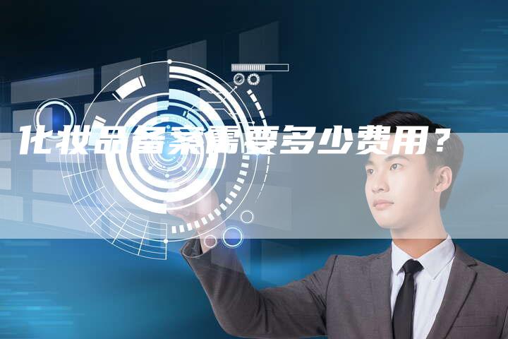 化妆品备案需要多少费用？