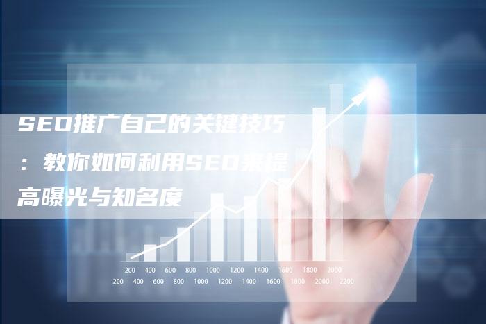SEO推广自己的关键技巧：教你如何利用SEO来提高曝光与知名度