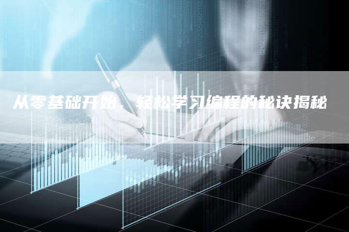 从零基础开始，轻松学习编程的秘诀揭秘-夫唯域名网