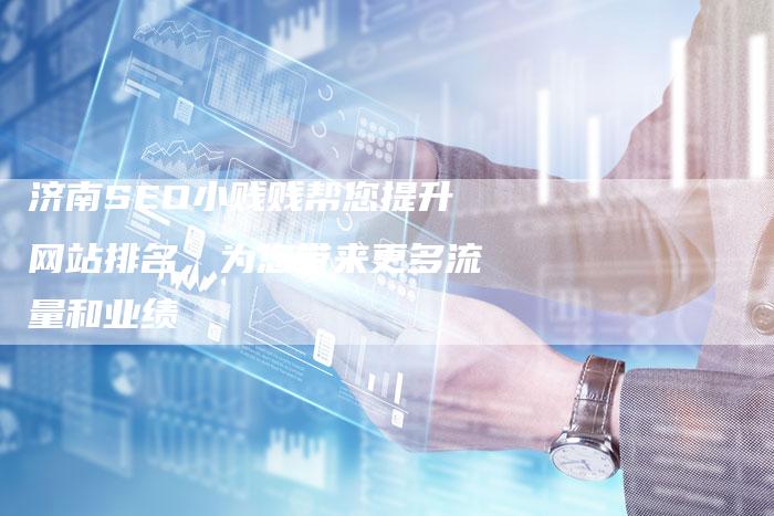 济南SEO小贱贱帮您提升网站排名，为您带来更多流量和业绩