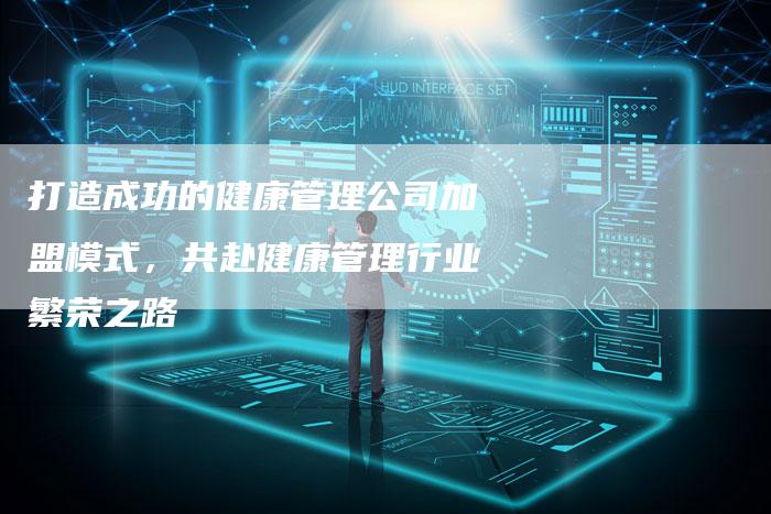 打造成功的健康管理公司加盟模式，共赴健康管理行业繁荣之路-夫唯域名网