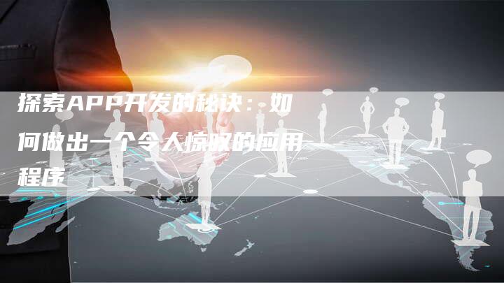 探索APP开发的秘诀：如何做出一个令人惊叹的应用程序