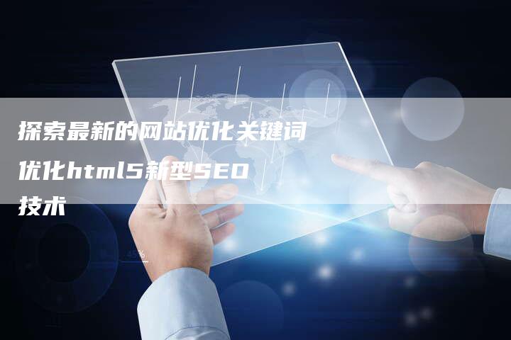 探索最新的网站优化关键词优化html5新型SEO技术-夫唯域名网