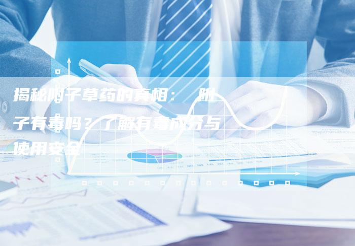揭秘附子草药的真相： 附子有毒吗？了解有毒成分与使用安全
