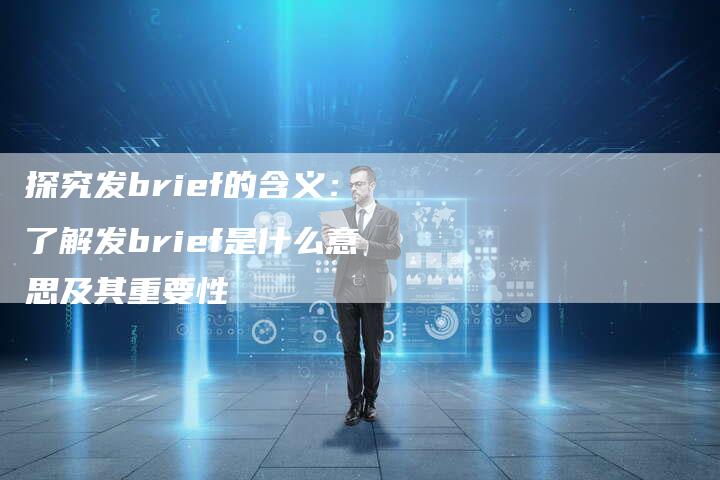 探究发brief的含义：了解发brief是什么意思及其重要性-夫唯域名网