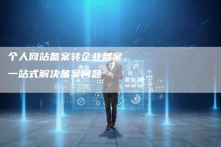 个人网站备案转企业备案，一站式解决备案问题-夫唯域名网