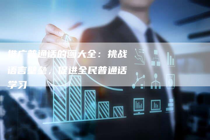 推广普通话的画大全：挑战语言壁垒，促进全民普通话学习-夫唯域名网