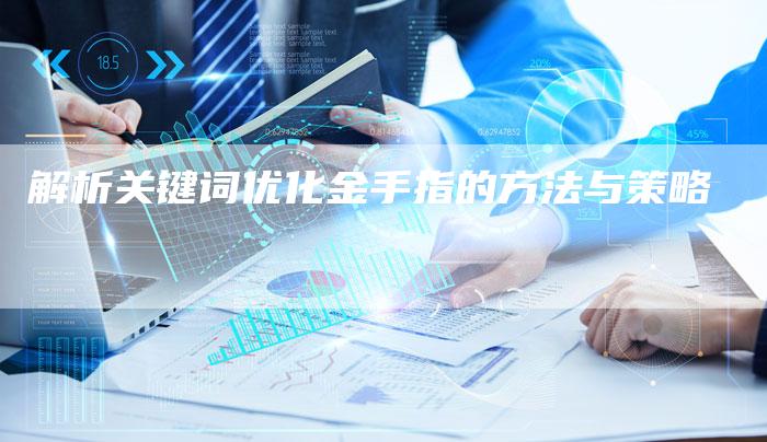 解析关键词优化金手指的方法与策略-夫唯域名网