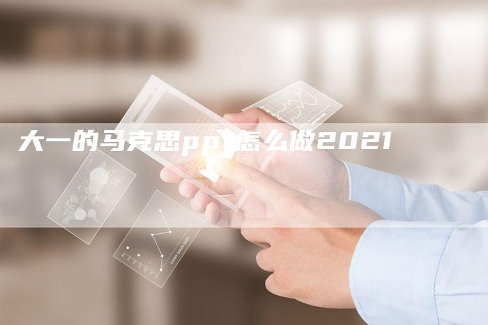 大一的马克思ppt怎么做2021-夫唯域名网