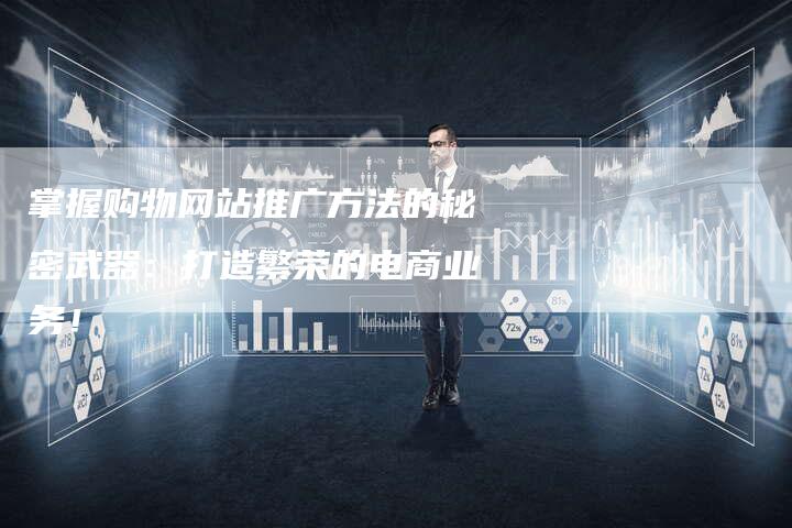 掌握购物网站推广方法的秘密武器：打造繁荣的电商业务！-夫唯域名网