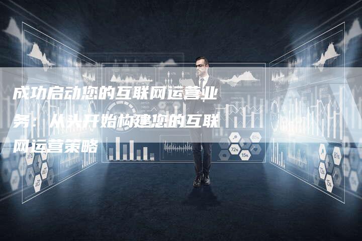 成功启动您的互联网运营业务：从头开始构建您的互联网运营策略-夫唯域名网
