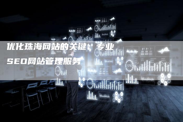 优化珠海网站的关键：专业SEO网站管理服务