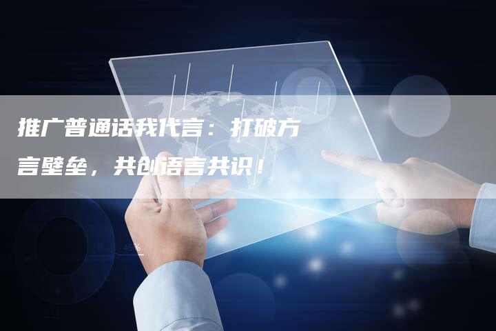 推广普通话我代言：打破方言壁垒，共创语言共识！-夫唯域名网