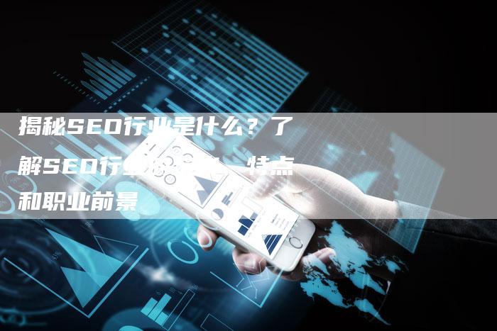 揭秘SEO行业是什么？了解SEO行业的定义、特点和职业前景