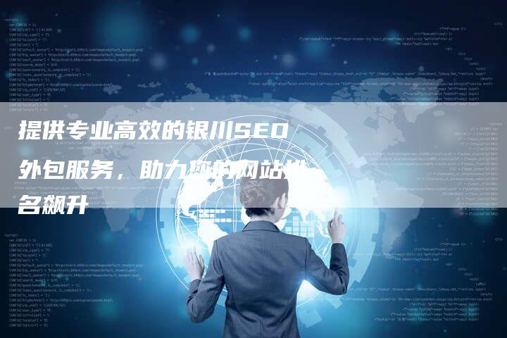 提供专业高效的银川SEO外包服务，助力您的网站排名飙升