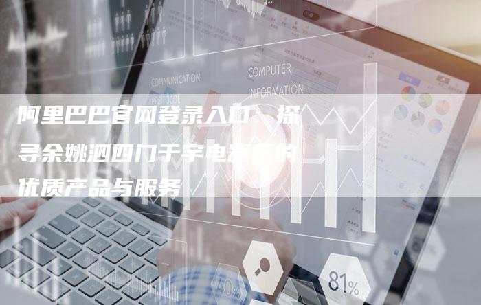 阿里巴巴官网登录入口：探寻余姚泗四门于宇电器厂的优质产品与服务