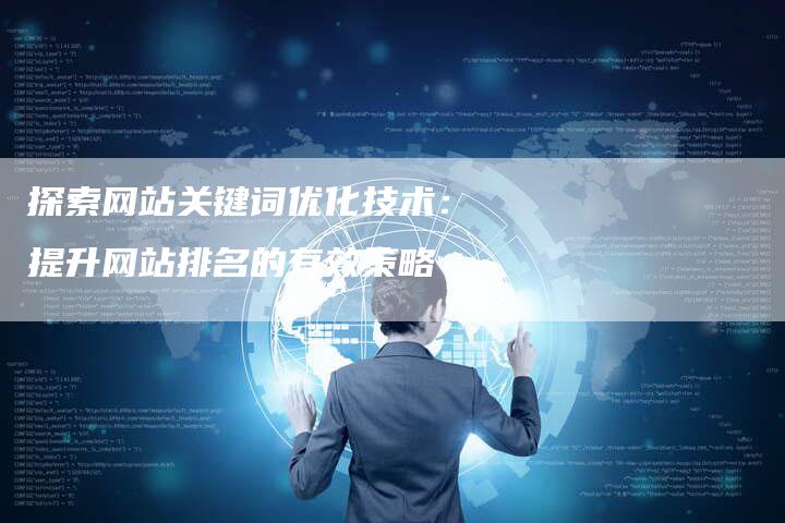 探索网站关键词优化技术：提升网站排名的有效策略