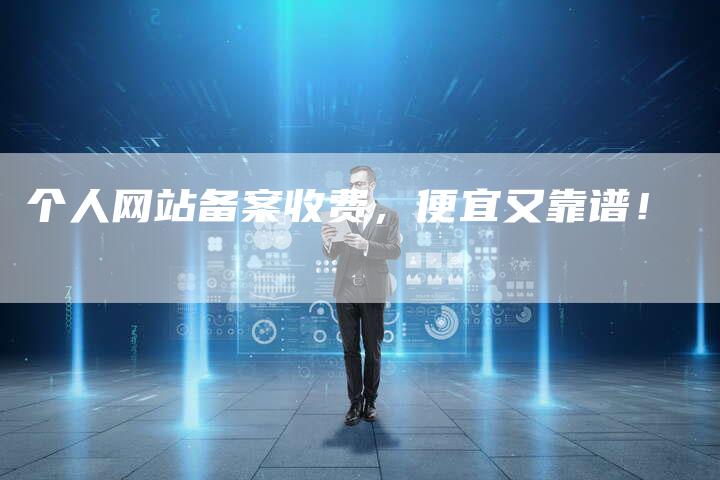 个人网站备案收费，便宜又靠谱！
