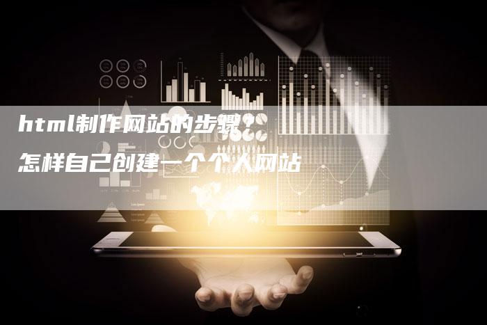 html制作网站的步骤？怎样自己创建一个个人网站