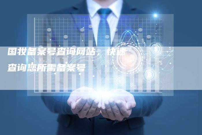 国妆备案号查询网站，快速查询您所需备案号